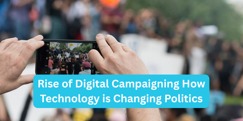 Rise of Digital Campaigning How Technology is Changing Politics