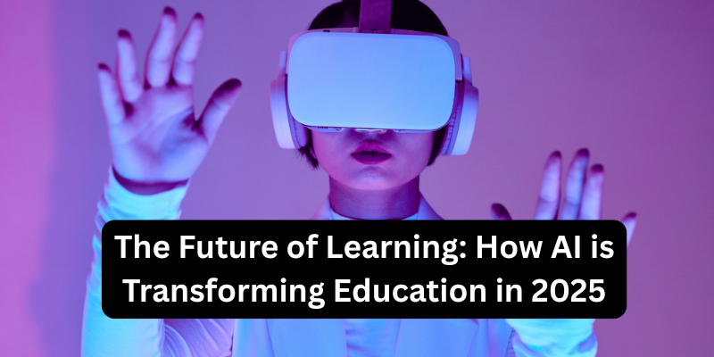 The Future of Learning: How AI is Transforming Education in 2025