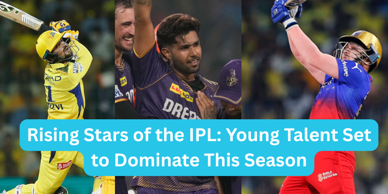 Rising Stars of the IPL: Young Talent Set to Dominate This Season