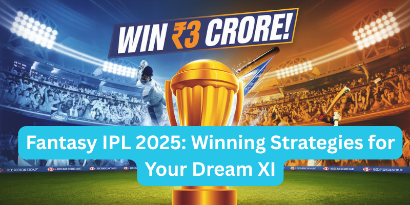 Fantasy IPL 2025: Winning Strategies for Your Dream XI